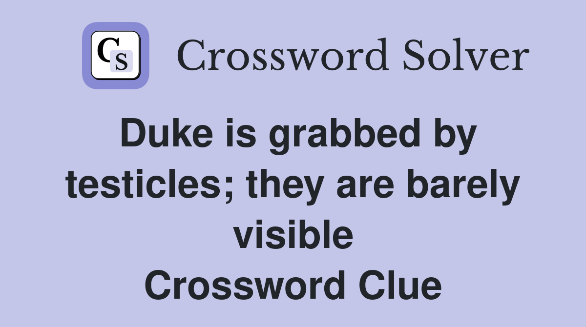 Duke is grabbed by testicles; they are barely visible Crossword Clue