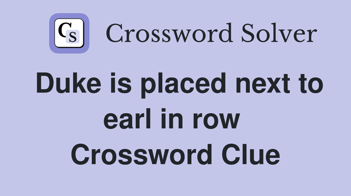 Duke is placed next to earl in row  Crossword Clue