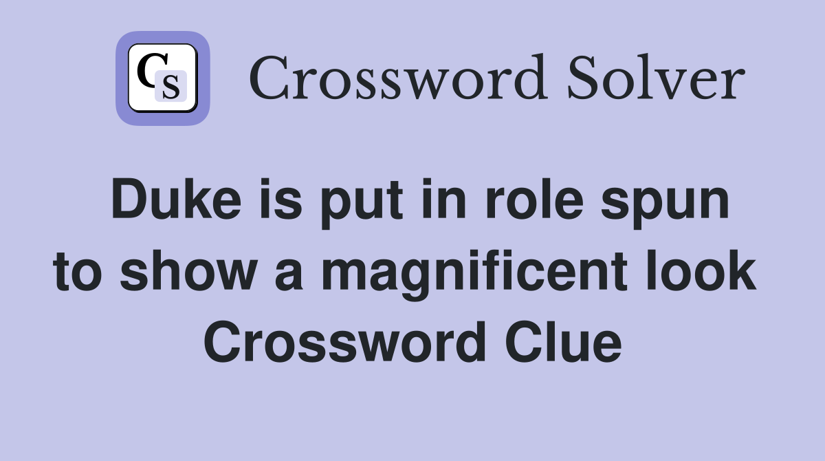 Duke is put in role spun to show a magnificent look  Crossword Clue