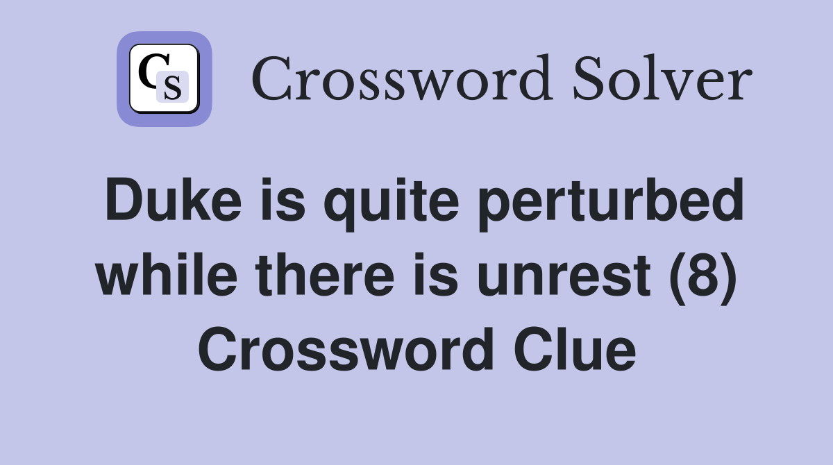 Duke is quite perturbed while there is unrest (8) Crossword Clue