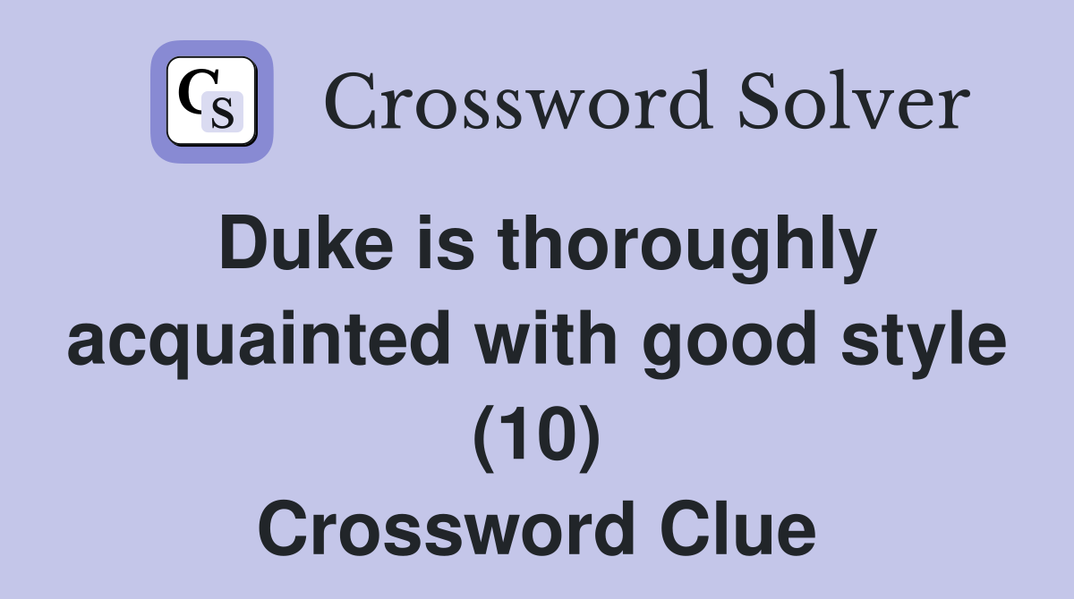 Duke is thoroughly acquainted with good style (10) Crossword Clue