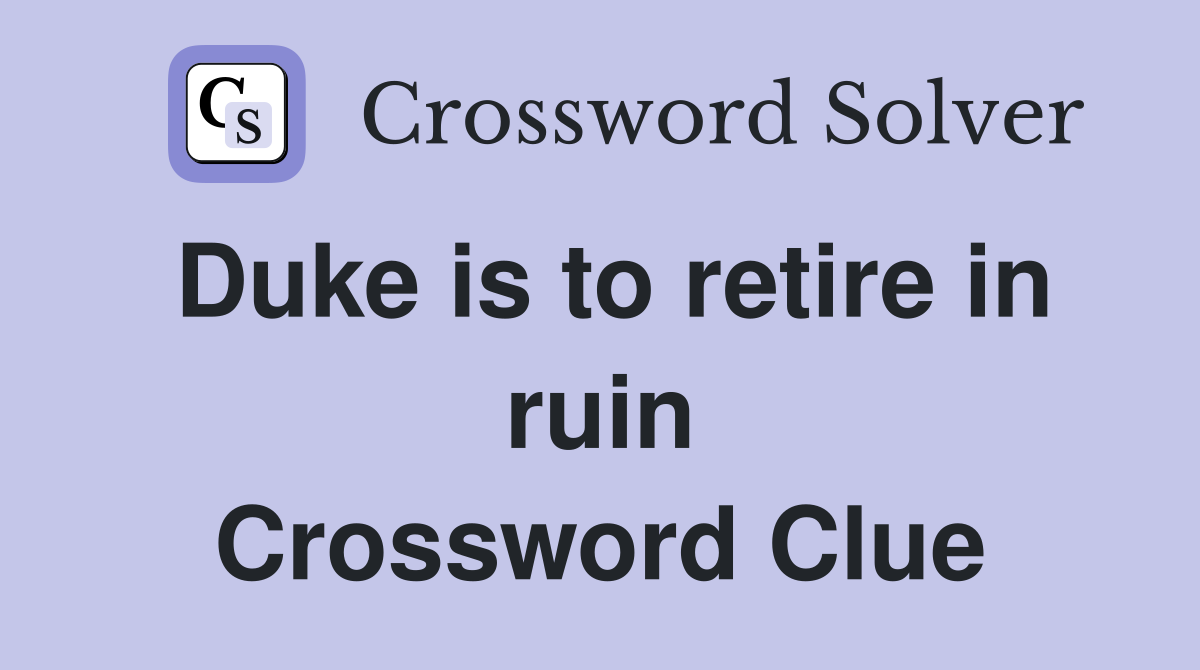 Duke is to retire in ruin Crossword Clue