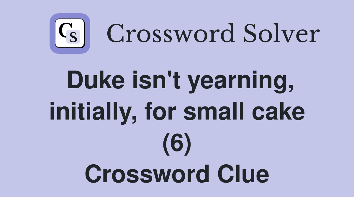 Duke isn't yearning, initially, for small cake (6) Crossword Clue