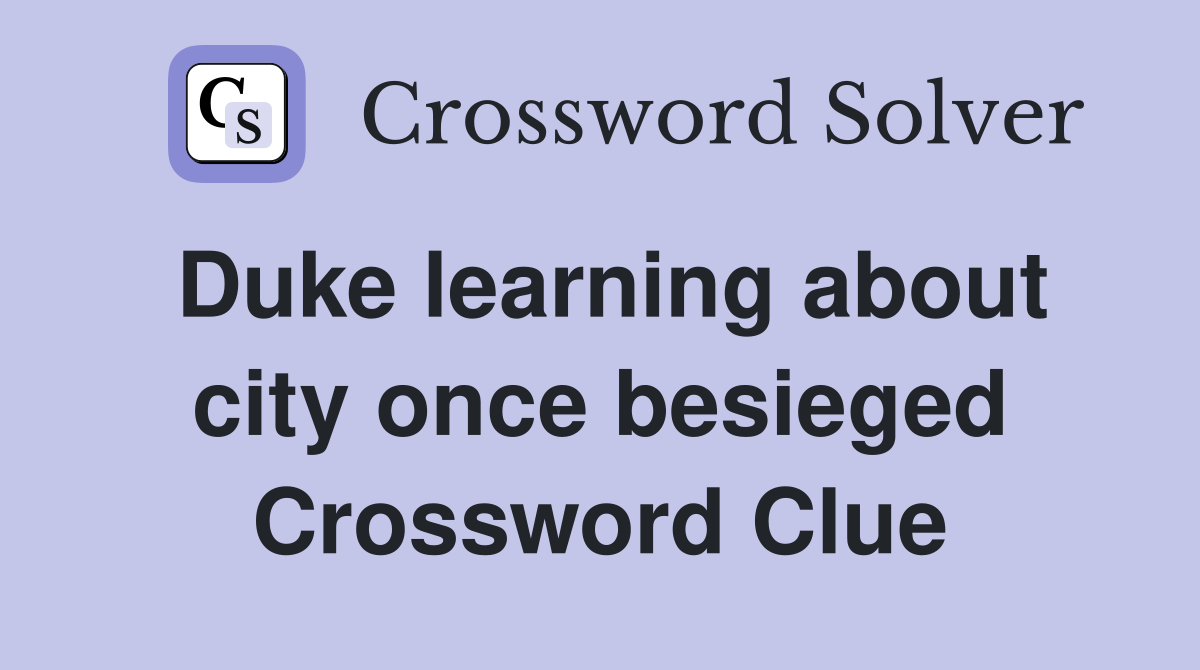Duke learning about city once besieged Crossword Clue