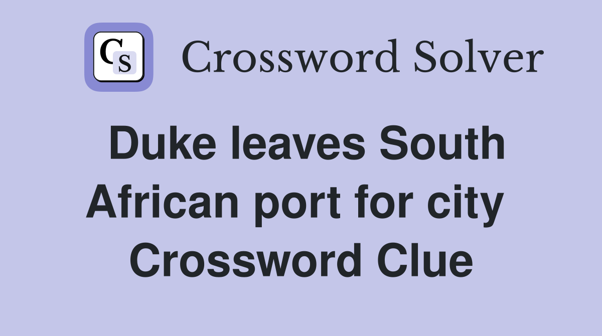Duke leaves South African port for city  Crossword Clue