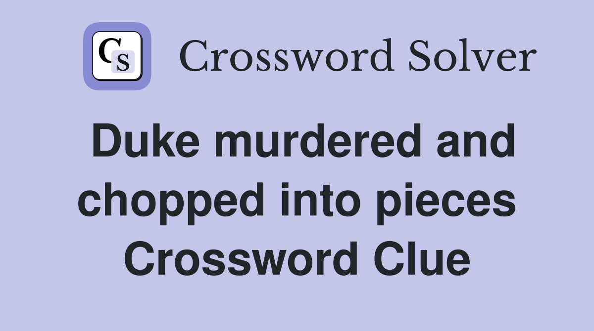 Duke murdered and chopped into pieces Crossword Clue
