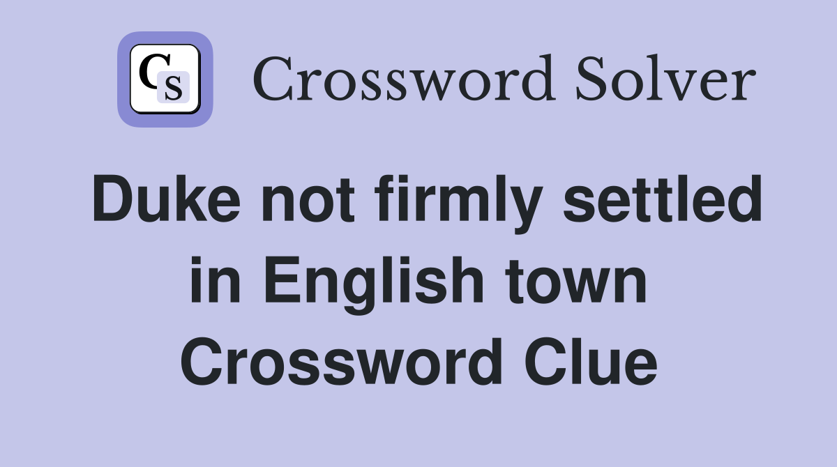 Duke not firmly settled in English town Crossword Clue