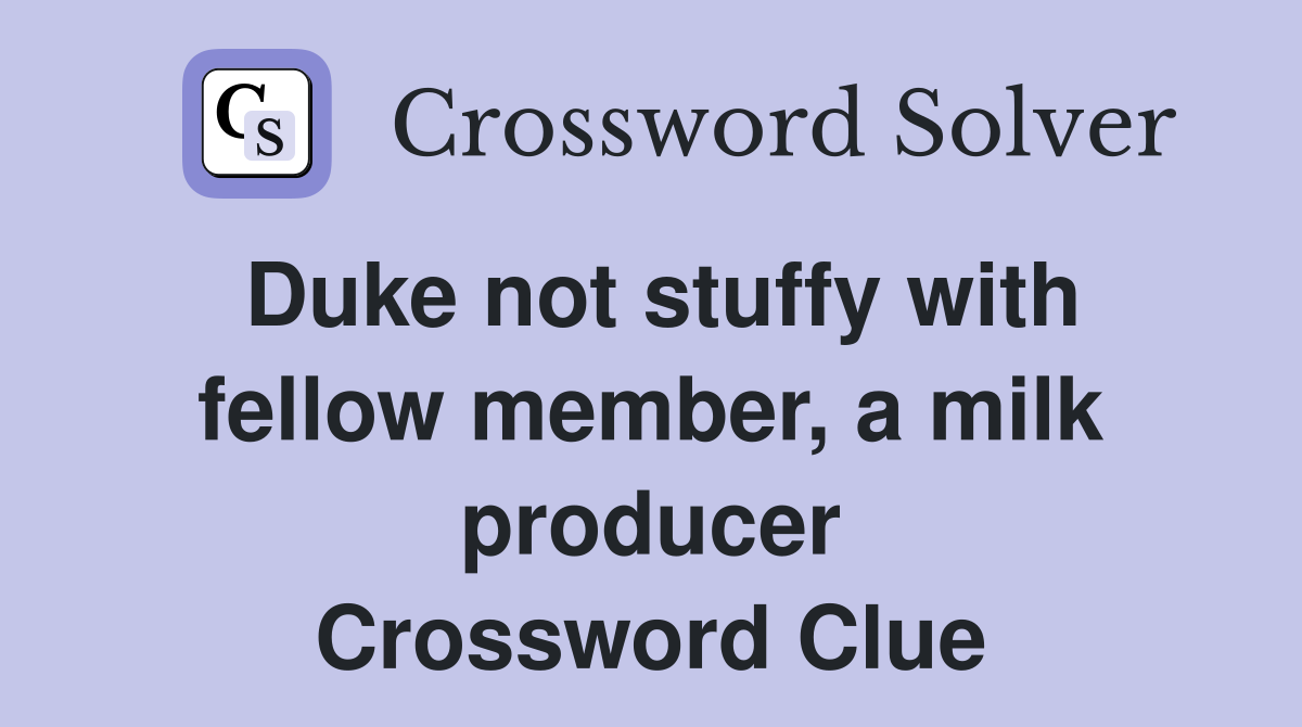 Duke not stuffy with fellow member, a milk producer Crossword Clue