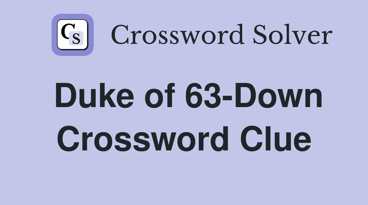 Duke of 63-Down Crossword Clue