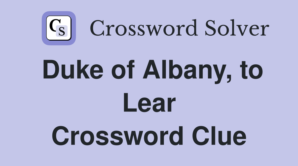 Duke of Albany, to Lear Crossword Clue