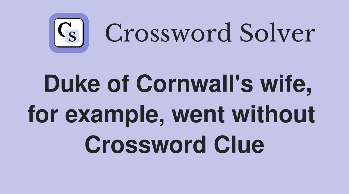 Duke of Cornwall's wife, for example, went without  Crossword Clue