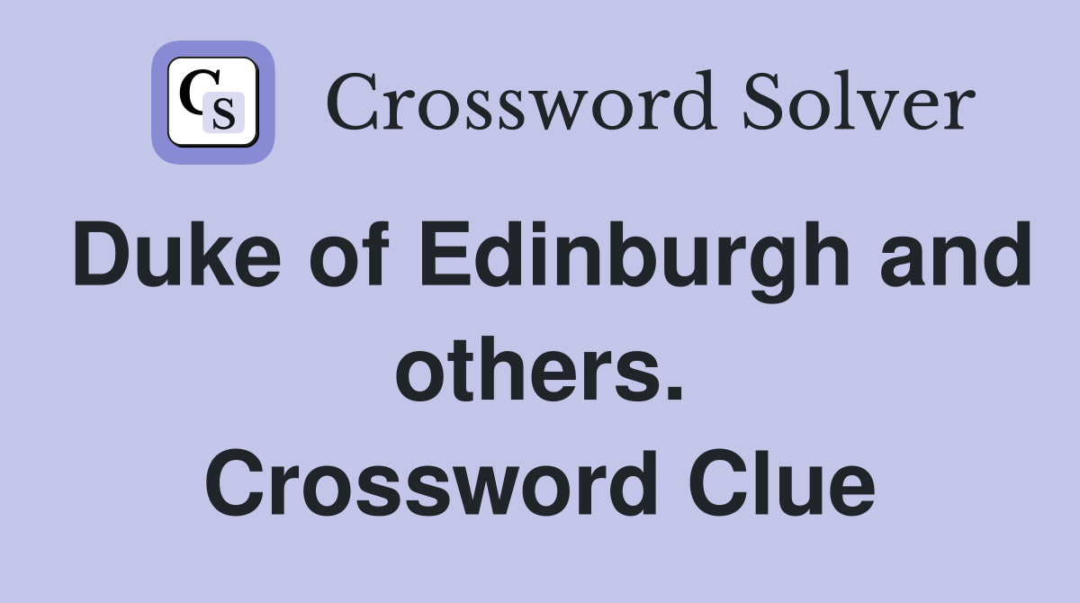 Duke of Edinburgh and others. Crossword Clue