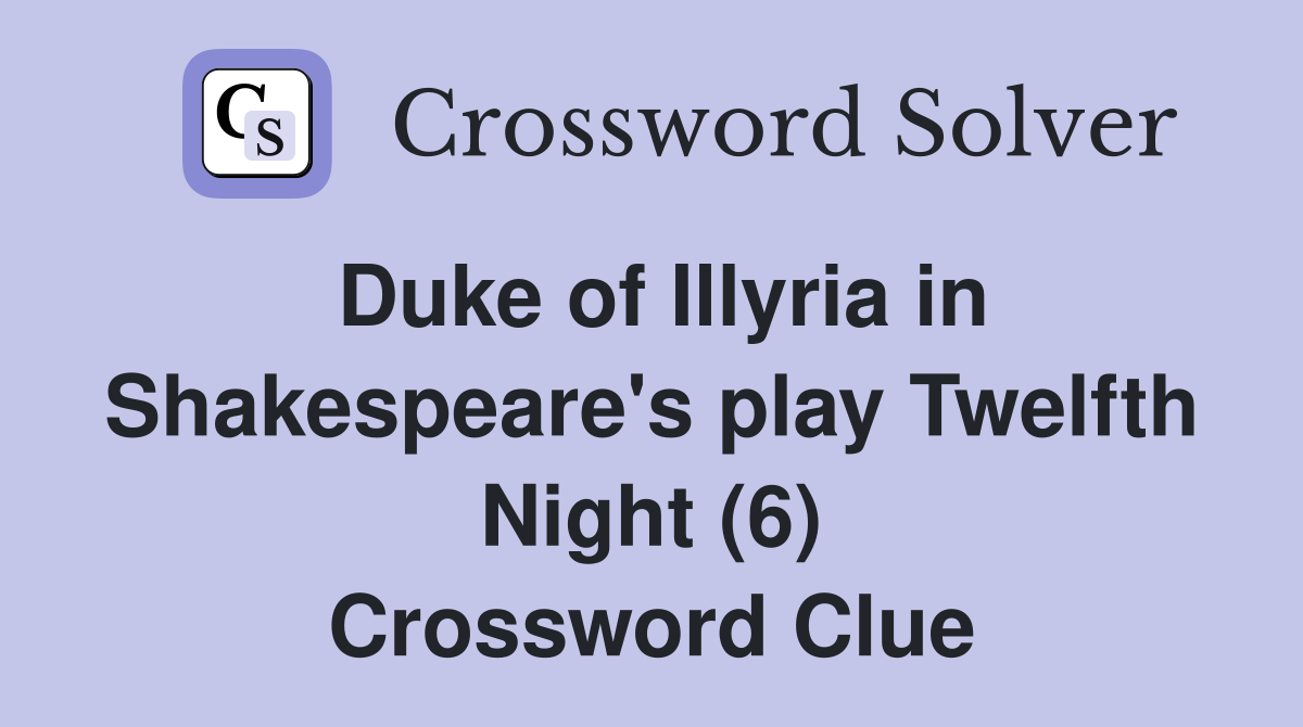 Duke of Illyria in Shakespeare's play Twelfth Night (6) Crossword Clue