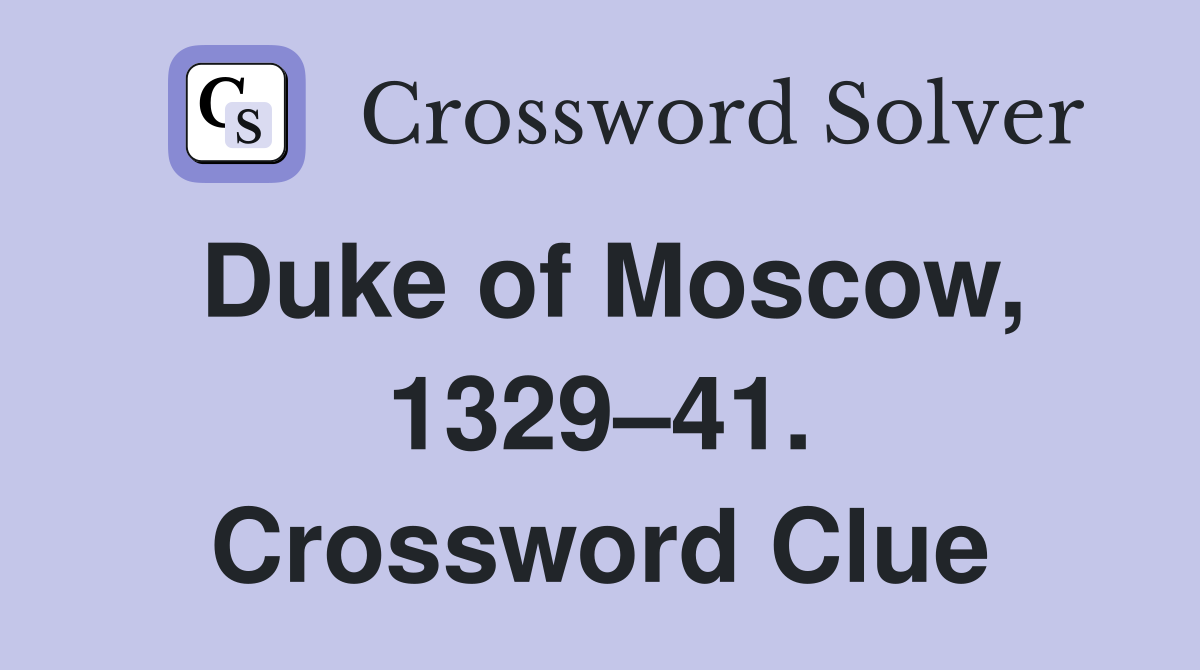 Duke of Moscow, 1329–41. Crossword Clue