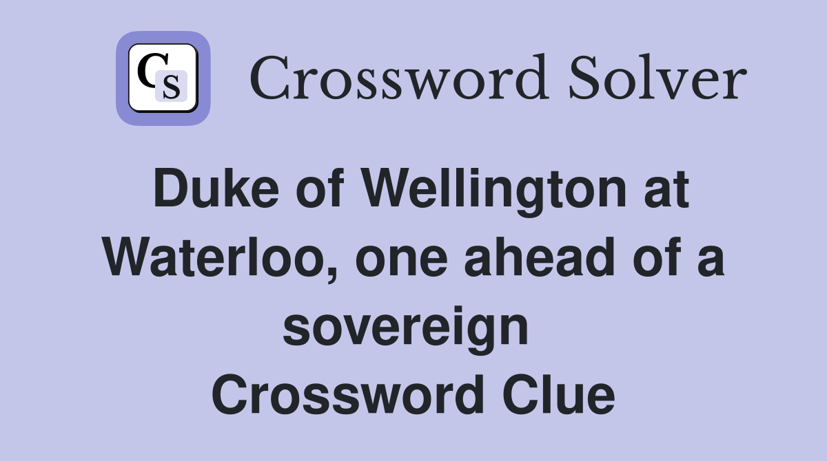 Duke of Wellington at Waterloo, one ahead of a sovereign  Crossword Clue