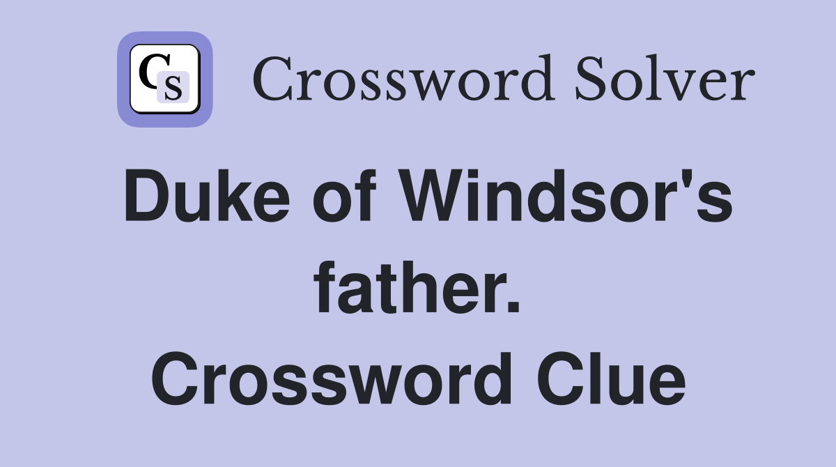 Duke of Windsor's father. Crossword Clue