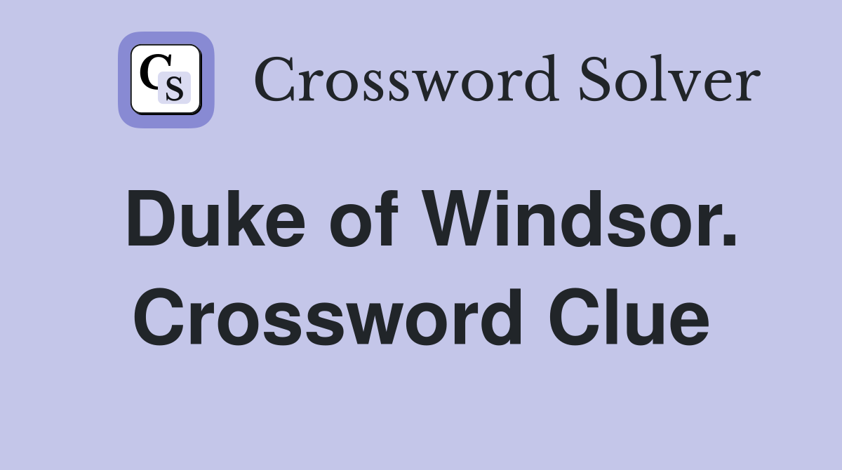 Duke of Windsor. Crossword Clue