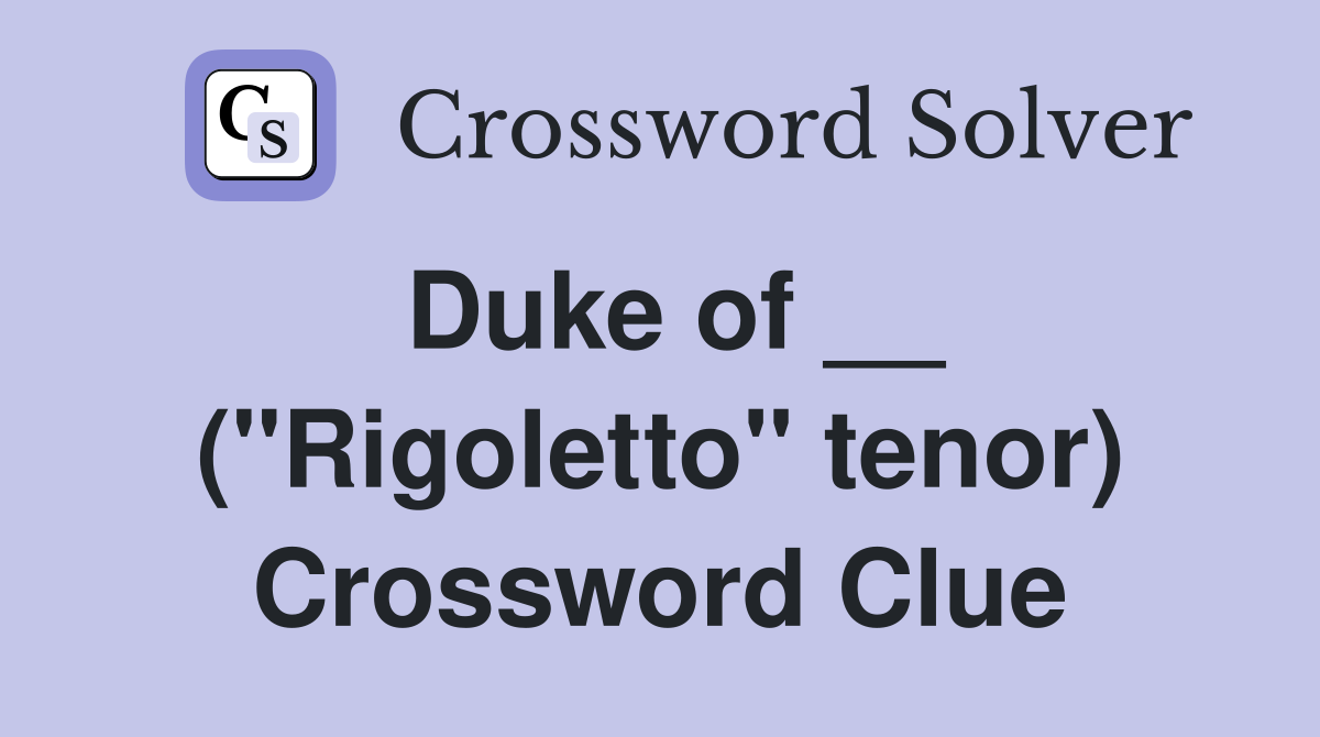 Duke of __ ("Rigoletto" tenor) Crossword Clue