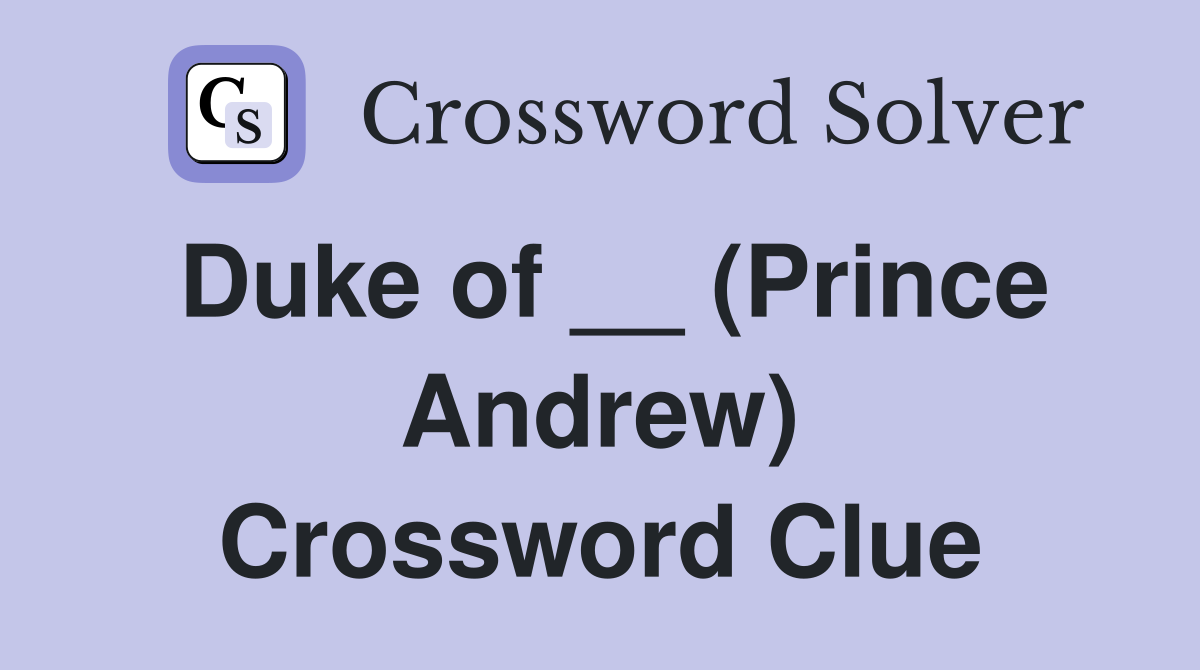 Duke of __ (Prince Andrew) Crossword Clue