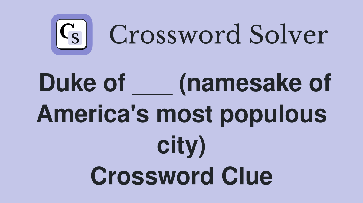 Duke of ___ (namesake of America's most populous city) Crossword Clue