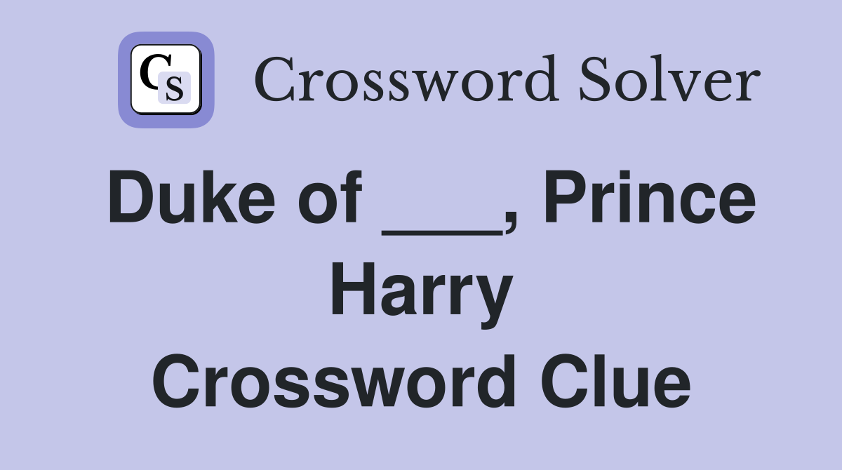 Duke of ___, Prince Harry Crossword Clue