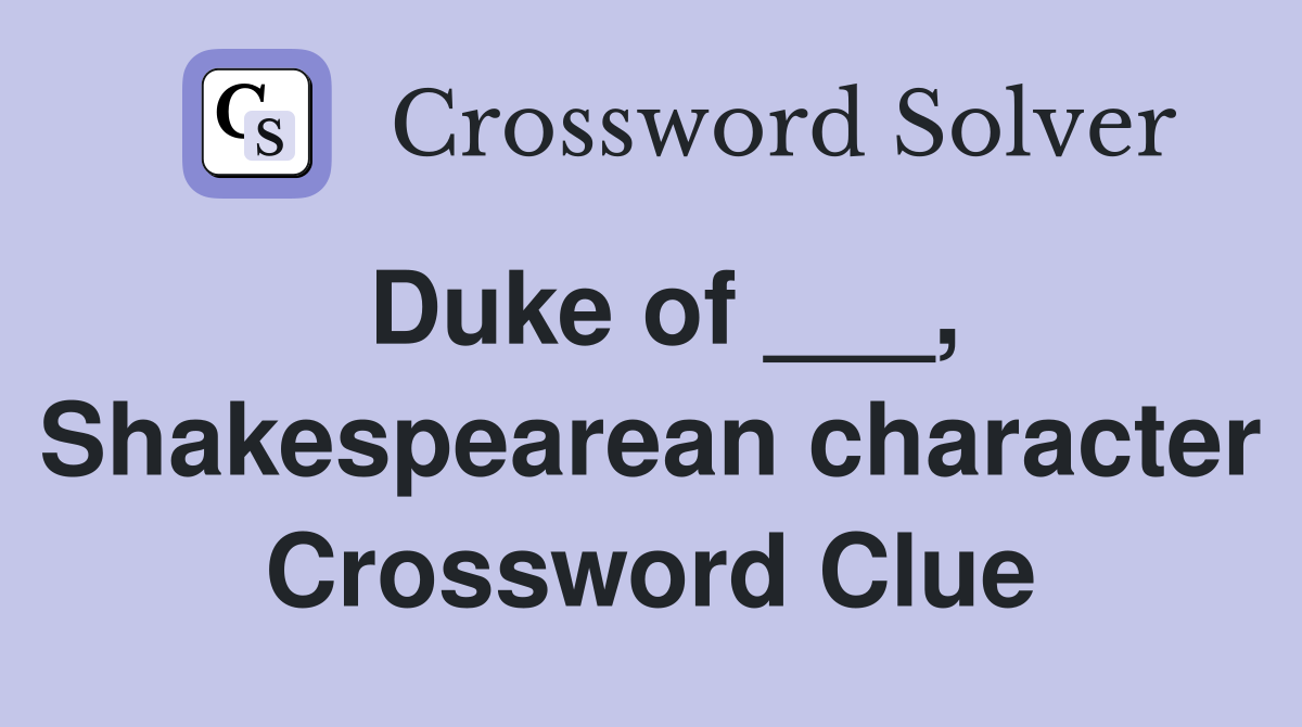 Duke of ___, Shakespearean character Crossword Clue