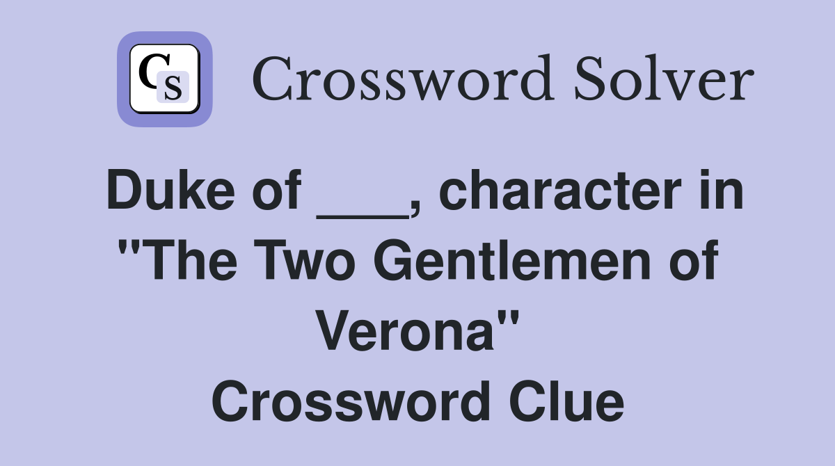 Duke of ___, character in "The Two Gentlemen of Verona" Crossword Clue