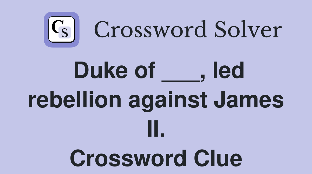 Duke of ___, led rebellion against James II. Crossword Clue