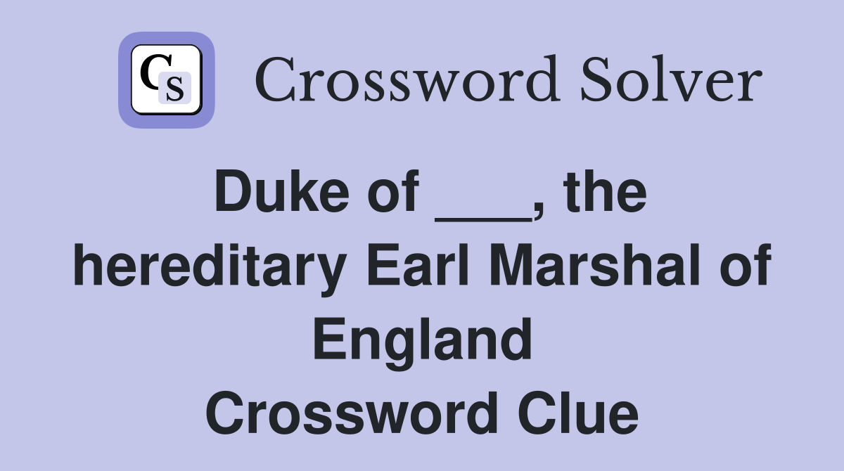 Duke of ___, the hereditary Earl Marshal of England Crossword Clue