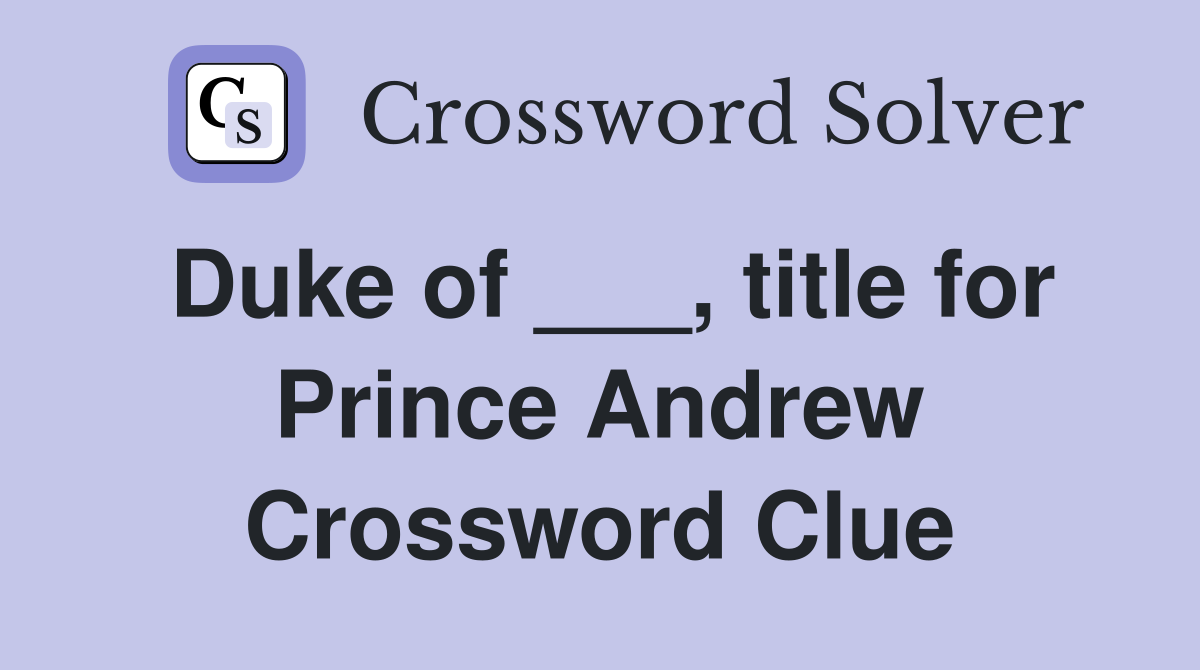 Duke of ___, title for Prince Andrew Crossword Clue