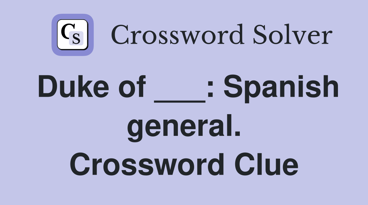 Duke of ___: Spanish general. Crossword Clue