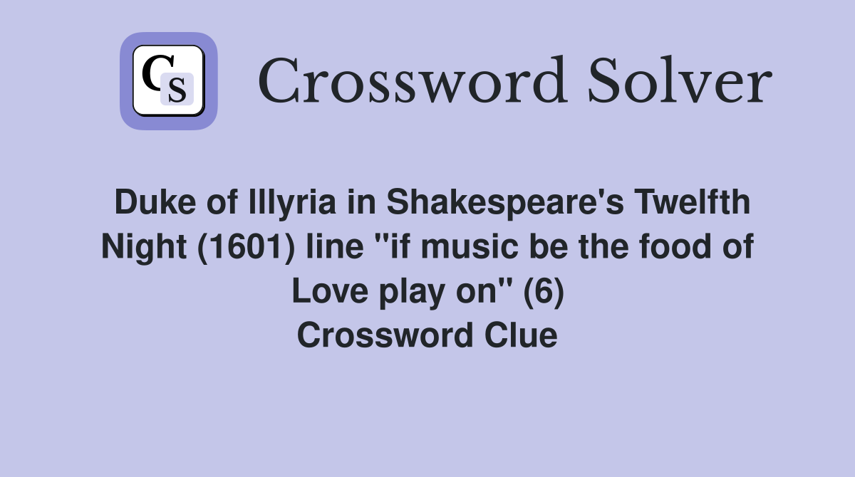 Duke of lllyria in Shakespeare's Twelfth Night (1601) line "if music be the food of Love play on" (6) Crossword Clue