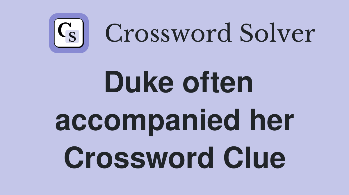 Duke often accompanied her Crossword Clue