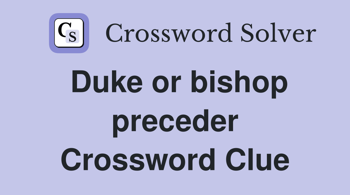 Duke or bishop preceder Crossword Clue