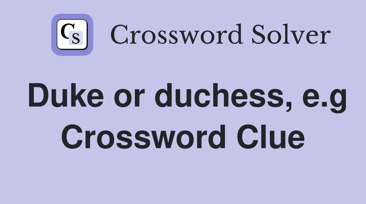 Duke or duchess, e.g Crossword Clue