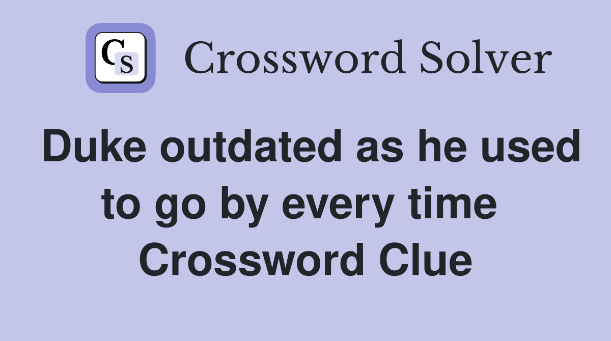 Duke outdated as he used to go by every time  Crossword Clue
