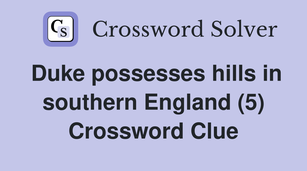 Duke possesses hills in southern England (5) Crossword Clue