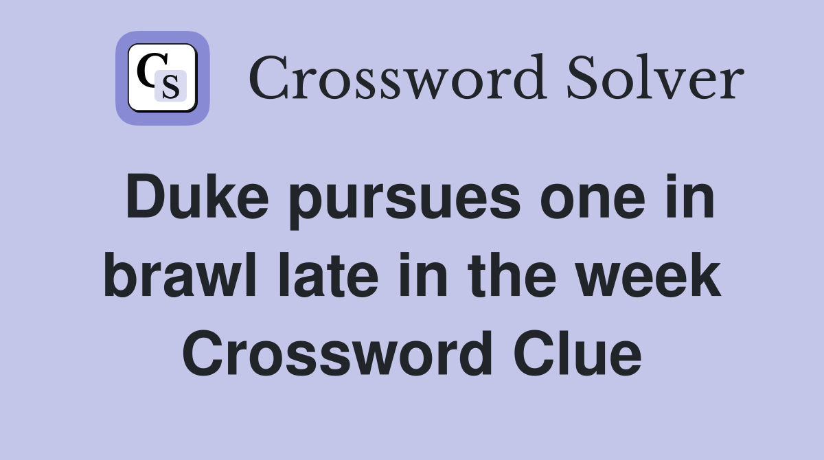 Duke pursues one in brawl late in the week Crossword Clue