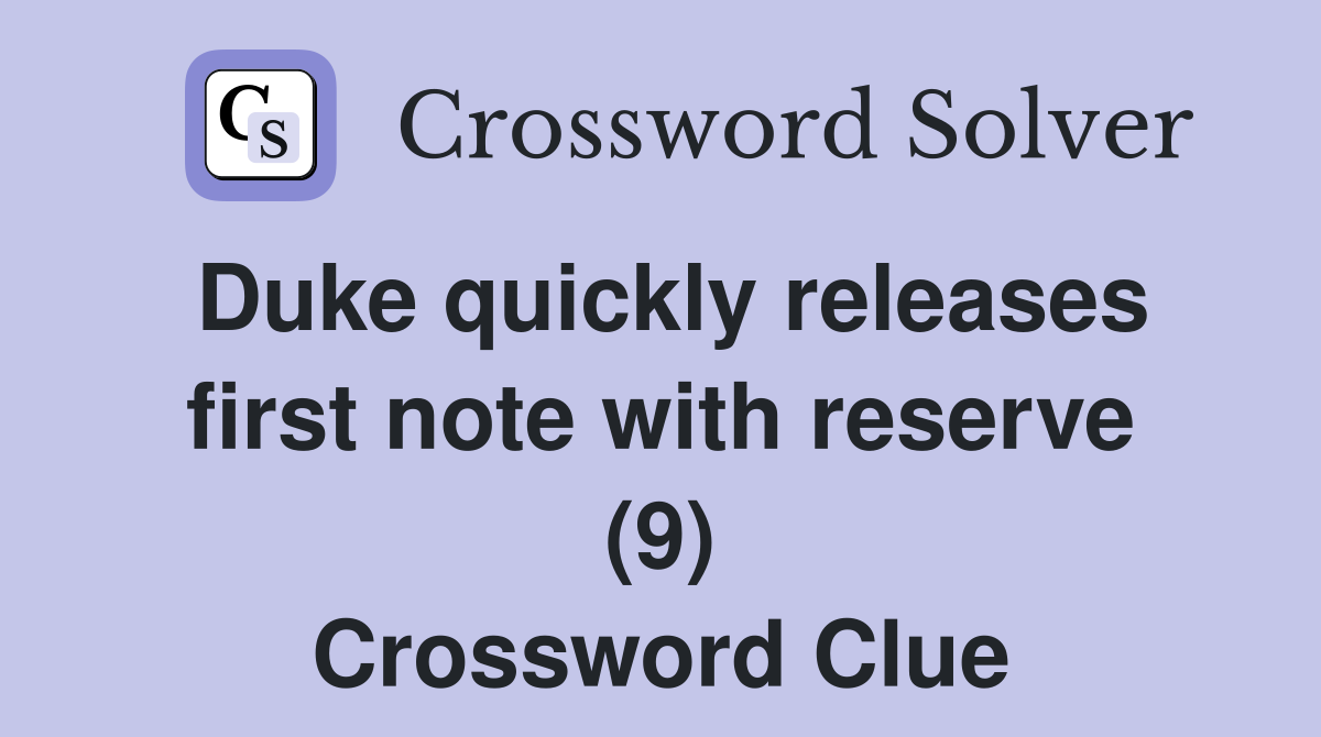 Duke quickly releases first note with reserve (9) Crossword Clue