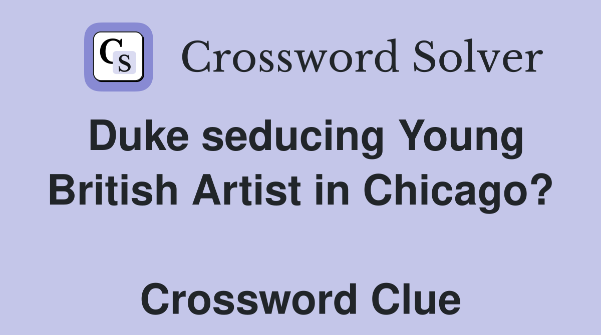 Duke seducing Young British Artist in Chicago?  Crossword Clue