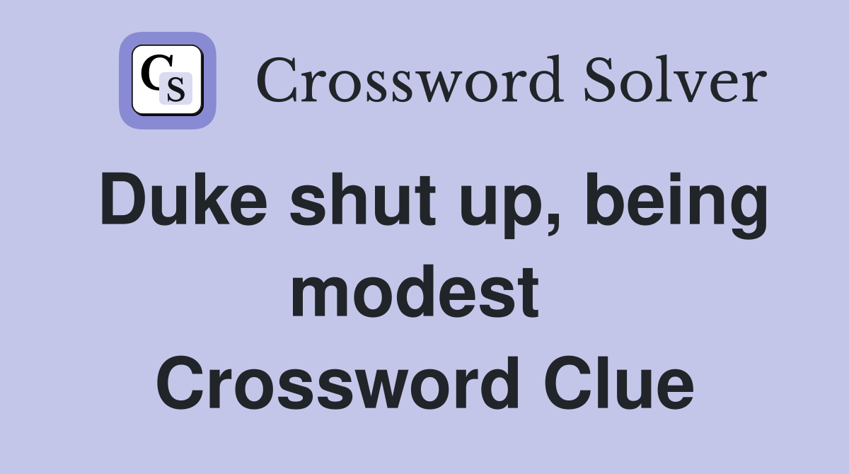 Duke shut up, being modest  Crossword Clue