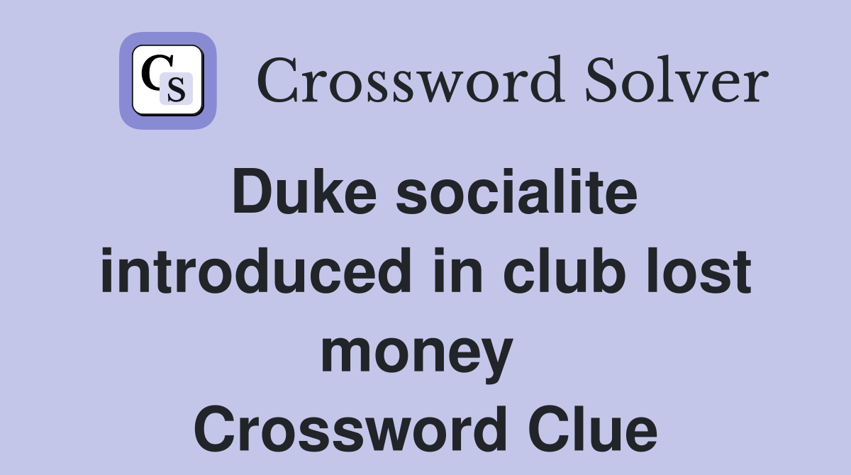 Duke socialite introduced in club lost money  Crossword Clue