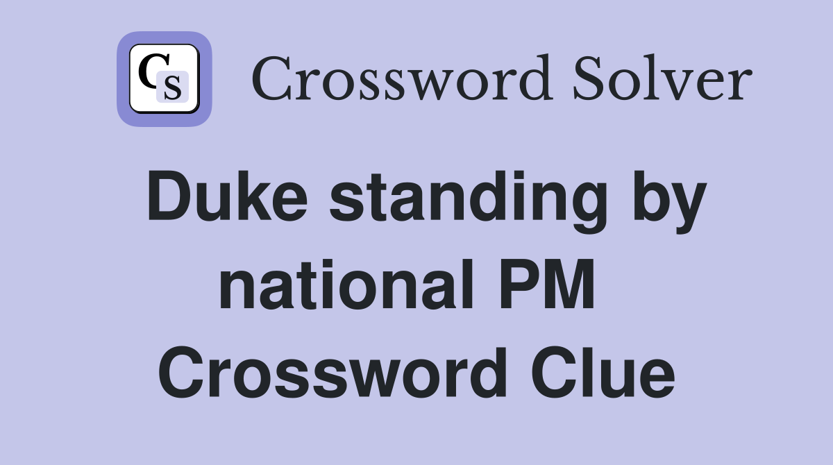 Duke standing by national PM  Crossword Clue