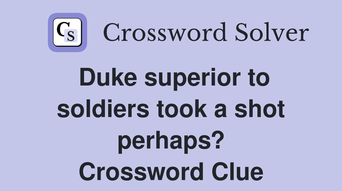 Duke superior to soldiers took a shot perhaps? Crossword Clue