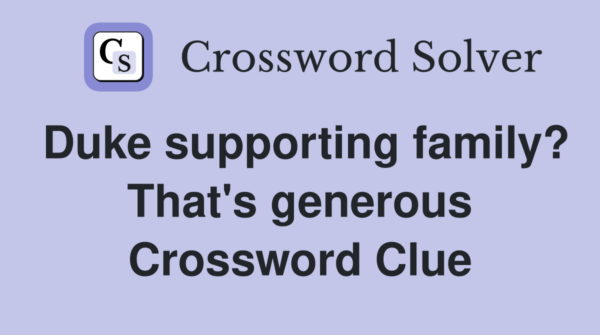 Duke supporting family? That's generous Crossword Clue