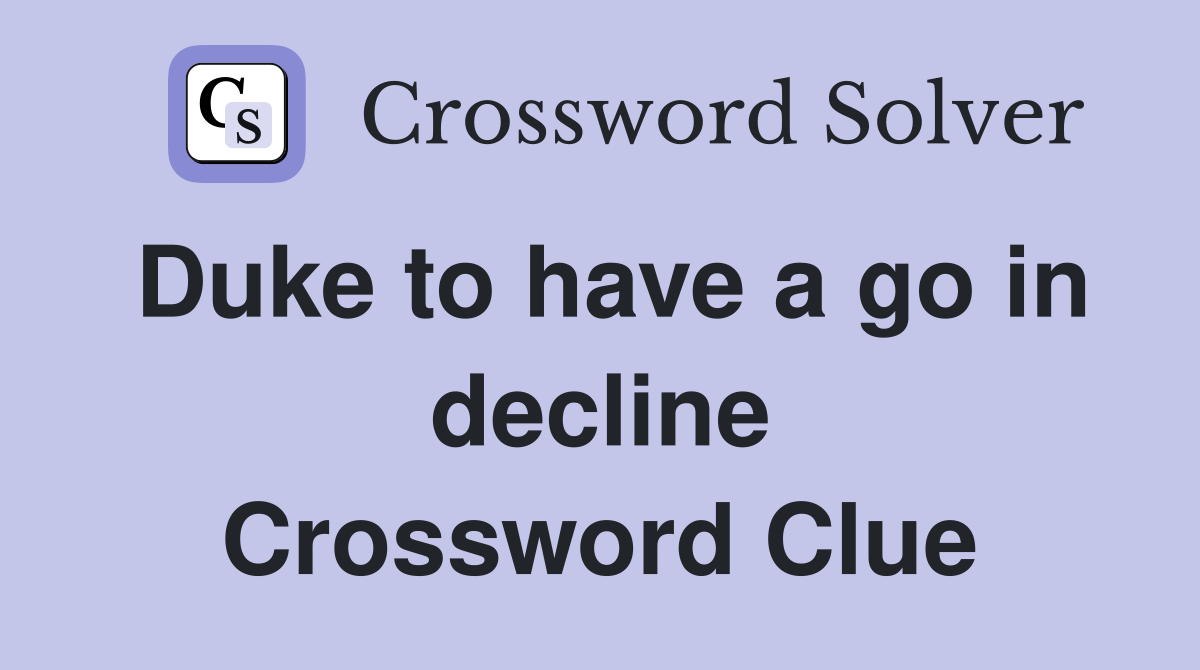 Duke to have a go in decline Crossword Clue