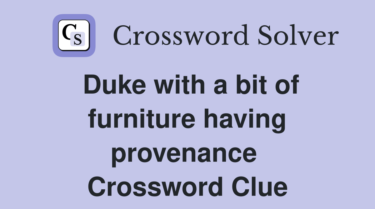 Duke with a bit of furniture having provenance  Crossword Clue