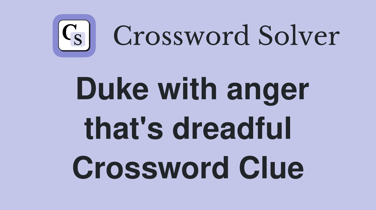 Duke with anger that's dreadful Crossword Clue