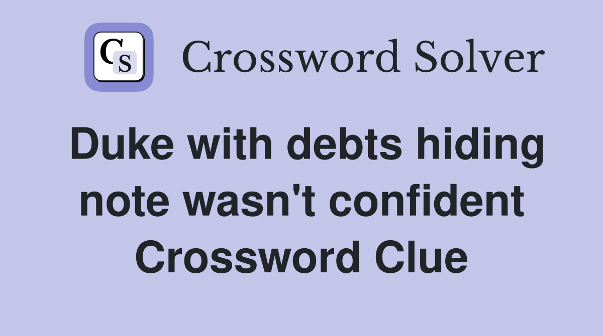 Duke with debts hiding note wasn't confident Crossword Clue