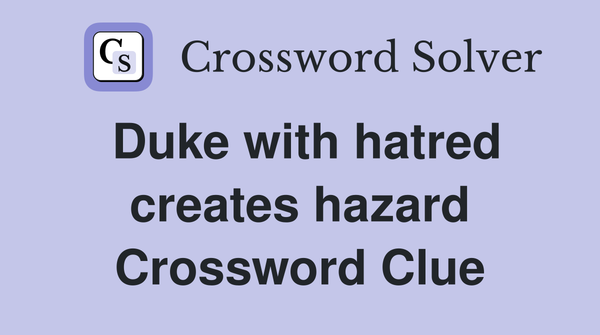 Duke with hatred creates hazard Crossword Clue